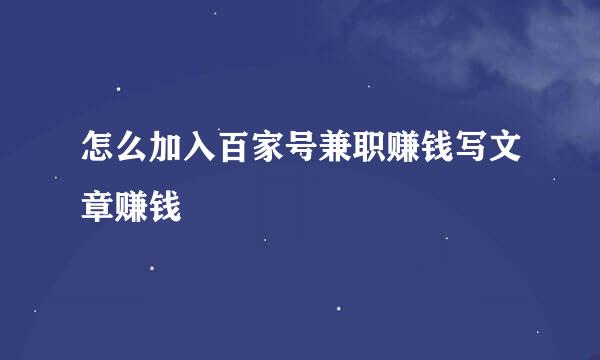 怎么加入百家号兼职赚钱写文章赚钱