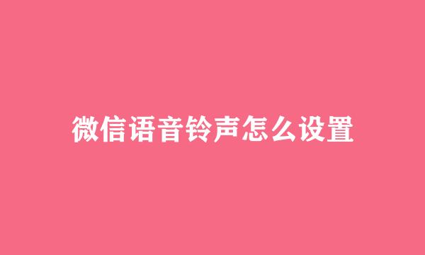 微信语音铃声怎么设置