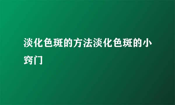 淡化色斑的方法淡化色斑的小窍门