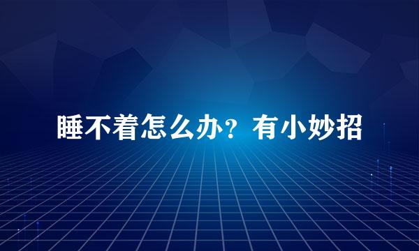 睡不着怎么办？有小妙招