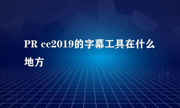 PR cc2019的字幕工具在什么地方
