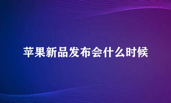 苹果新品发布会什么时候