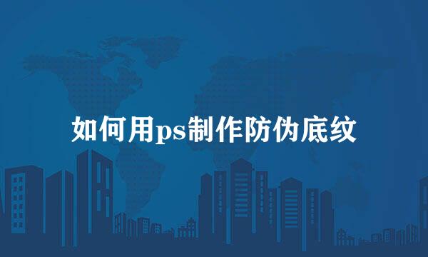 如何用ps制作防伪底纹