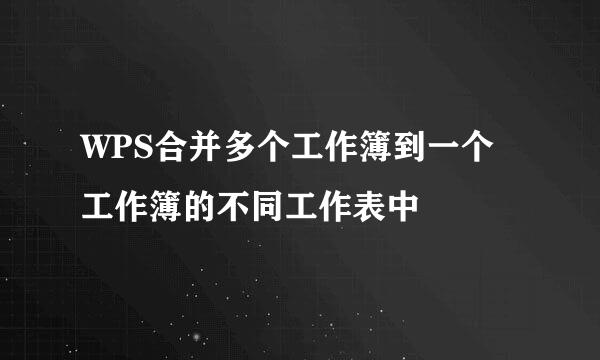 WPS合并多个工作簿到一个工作簿的不同工作表中