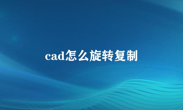 cad怎么旋转复制