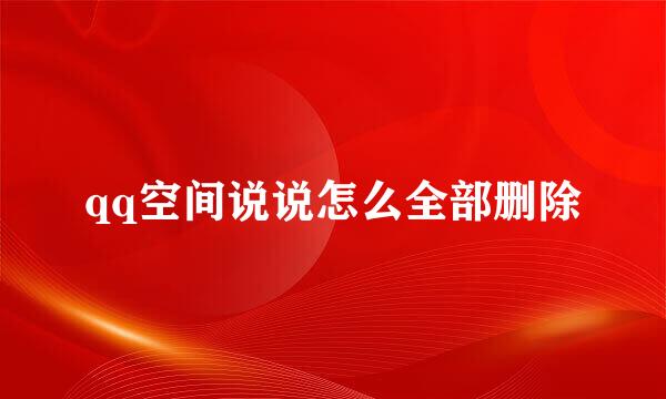 qq空间说说怎么全部删除