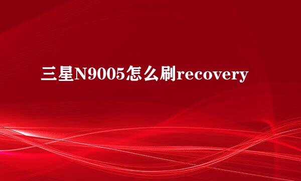 三星N9005怎么刷recovery