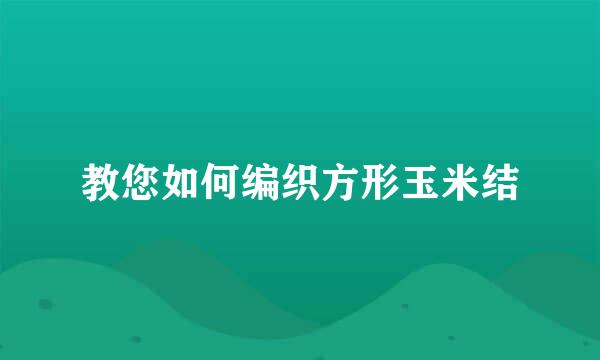 教您如何编织方形玉米结
