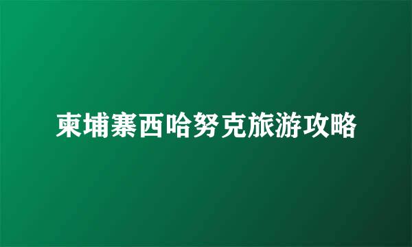 柬埔寨西哈努克旅游攻略