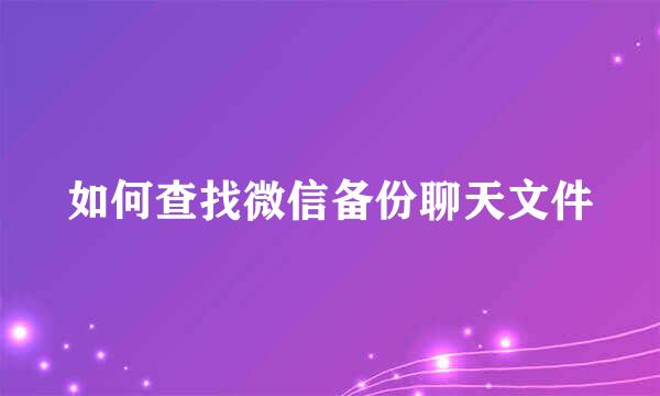如何查找微信备份聊天文件