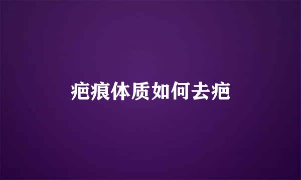 疤痕体质如何去疤