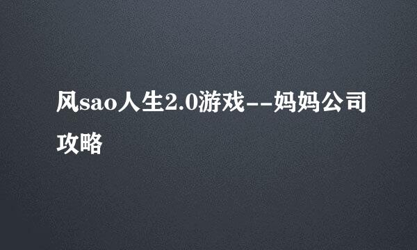 风sao人生2.0游戏--妈妈公司攻略