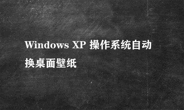 Windows XP 操作系统自动换桌面壁纸