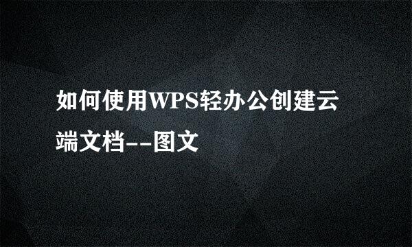 如何使用WPS轻办公创建云端文档--图文