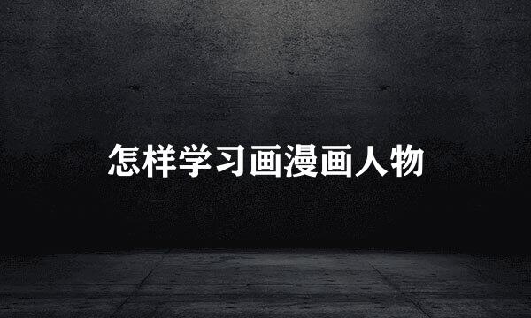 怎样学习画漫画人物