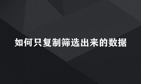 如何只复制筛选出来的数据