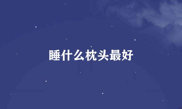 睡什么枕头最好