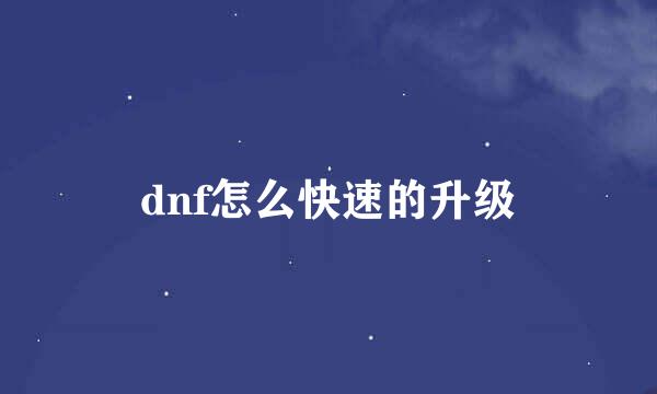 dnf怎么快速的升级