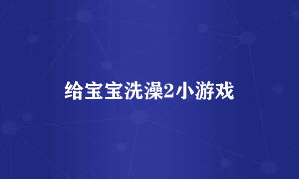 给宝宝洗澡2小游戏