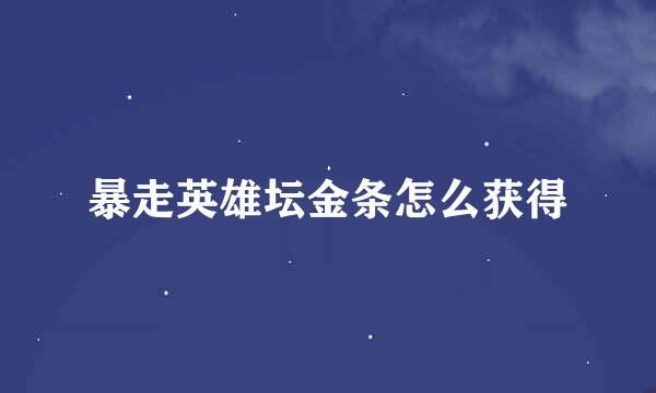 暴走英雄坛金条怎么获得