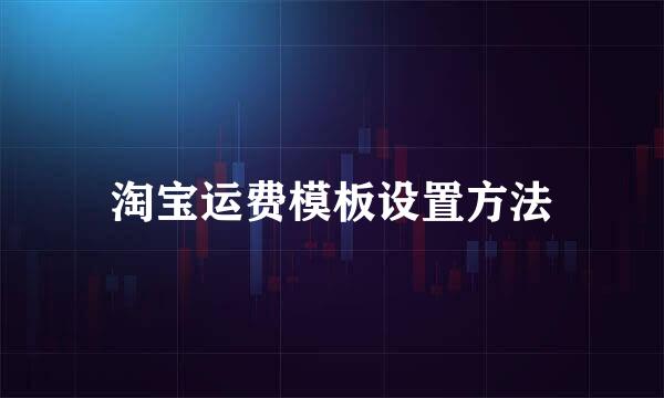 淘宝运费模板设置方法