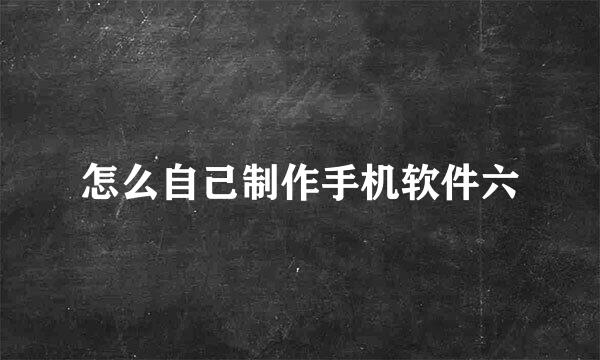 怎么自己制作手机软件六