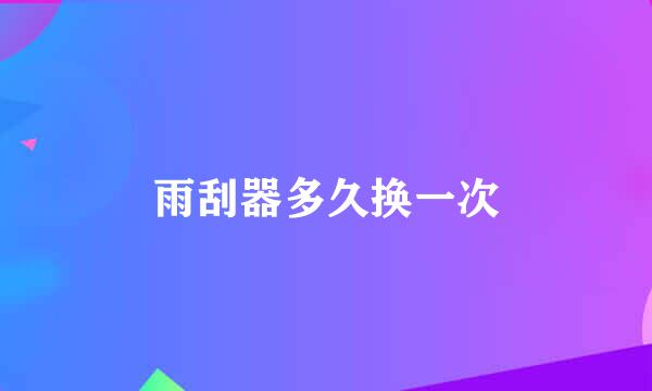 雨刮器多久换一次