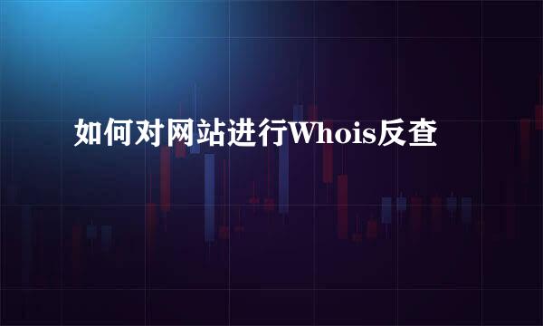 如何对网站进行Whois反查