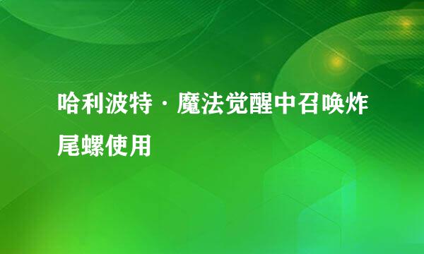 哈利波特·魔法觉醒中召唤炸尾螺使用