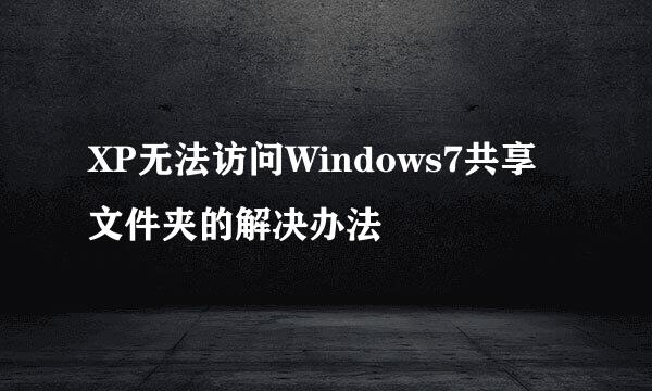 XP无法访问Windows7共享文件夹的解决办法