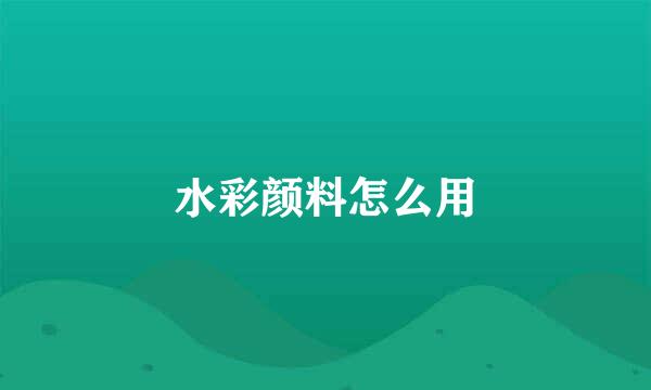 水彩颜料怎么用