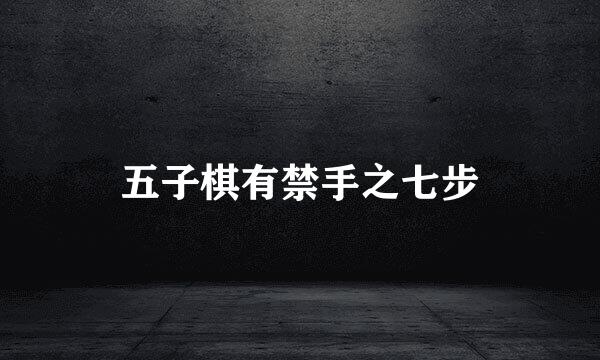 五子棋有禁手之七步