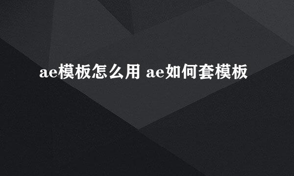 ae模板怎么用 ae如何套模板