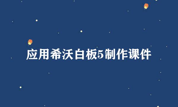 应用希沃白板5制作课件