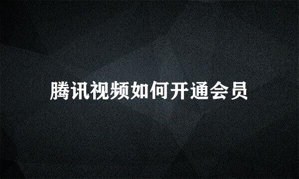 腾讯视频如何开通会员