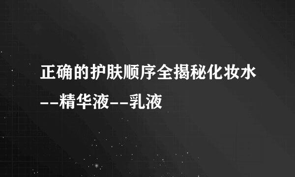 正确的护肤顺序全揭秘化妆水--精华液--乳液