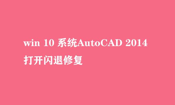 win 10 系统AutoCAD 2014 打开闪退修复