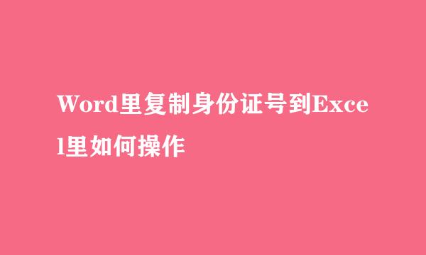 Word里复制身份证号到Excel里如何操作
