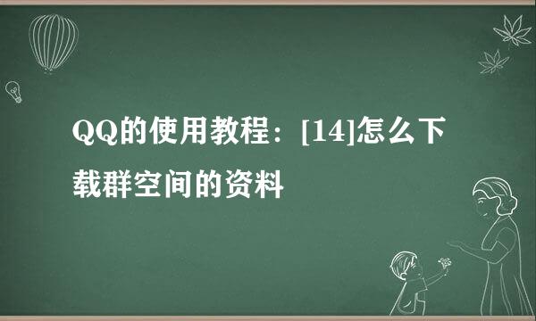 QQ的使用教程：[14]怎么下载群空间的资料