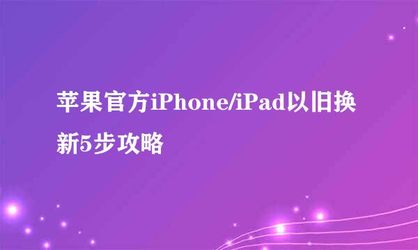 苹果官方iPhone/iPad以旧换新5步攻略