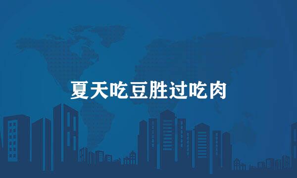 夏天吃豆胜过吃肉