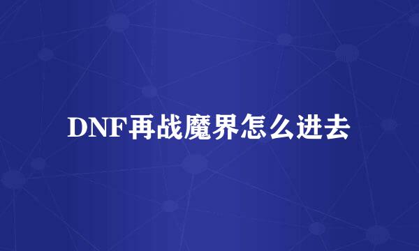 DNF再战魔界怎么进去