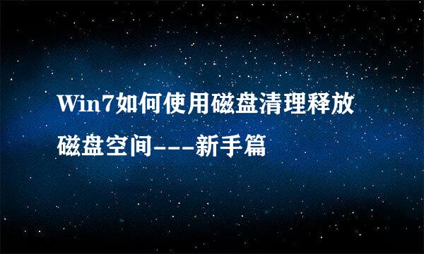 Win7如何使用磁盘清理释放磁盘空间---新手篇