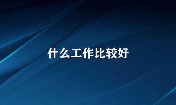 什么工作比较好