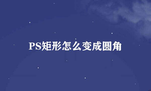 PS矩形怎么变成圆角