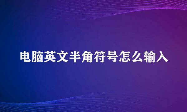 电脑英文半角符号怎么输入
