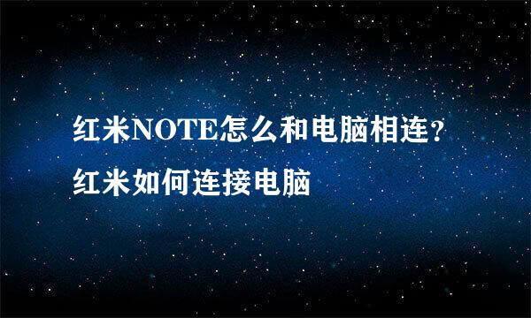 红米NOTE怎么和电脑相连？红米如何连接电脑
