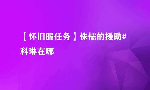 【怀旧服任务】侏儒的援助#科琳在哪