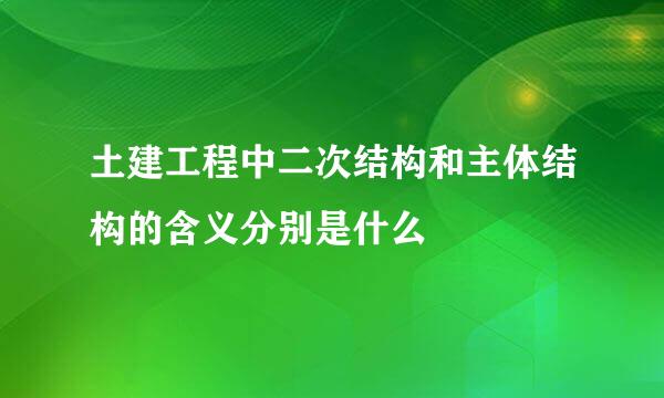 土建工程中二次结构和主体结构的含义分别是什么