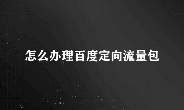怎么办理百度定向流量包